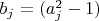 $b_{j}=(a_{j}^2-1)$ $b_{j}=(a_{j}^2-1)$