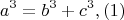 $$a^3=b^3+c^3,(1)$ $ $$a^3=b^3+c^3,(1)$ $