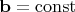 $\mathbf{b}=\operatorname{const}$