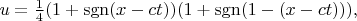 $$u=\tfrac{1}{4}(1+\operatorname{sgn}(x-ct))(1+\operatorname{sgn}(1-(x-ct))),$$