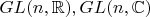 $GL(n,\mathbb{R}), GL(n,\mathbb{C})$