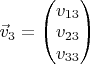 $\vec v_3=\begin{pmatrix}v_{13}\\ v_{23}\\ v_{33}\end{pmatrix}$