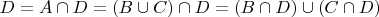 $D = A\cap D = (B \cup C) \cap D = (B\cap D) \cup (C \cap D)$ $D = A\cap D = (B \cup C) \cap D = (B\cap D) \cup (C \cap D)$