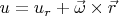 $u=u_r+\vec{\omega}\times \vec{r}$