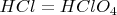 $HCl=HClO_4$
