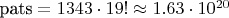 $\text{pats} = 1343 \cdot 19! \approx 1.63 \cdot 10^{20}$ $\text{pats} = 1343 \cdot 19! \approx 1.63 \cdot 10^{20}$