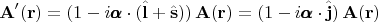 $$\mathbf{A}'(\mathbf{r})=(1-i\pmb{\alpha}\cdot(\hat{\mathbf{l}}+\hat{\mathbf{s}}))\,\mathbf{A}(\mathbf{r})=(1-i\pmb{\alpha}\cdot\hat{\mathbf{j}})\,\mathbf{A}(\mathbf{r}) $$ $$\mathbf{A}'(\mathbf{r})=(1-i\pmb{\alpha}\cdot(\hat{\mathbf{l}}+\hat{\mathbf{s}}))\,\mathbf{A}(\mathbf{r})=(1-i\pmb{\alpha}\cdot\hat{\mathbf{j}})\,\mathbf{A}(\mathbf{r}) $$