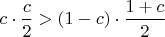 $c \cdot \dfrac c 2>(1-c)\cdot \dfrac{1+c}{2}$