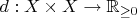 $ d: X \times X \to \mathbb{R}_{\geq 0} $