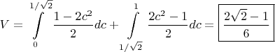 $\displaystyle V=\int\limits_0^{1/ \sqrt 2} \dfrac{1-2c^2}{2} dc+\int\limits_{1/ \sqrt 2}^1 \dfrac{2c^2-1}{2} dc=\boxed{\dfrac{2\sqrt 2-1}{6}}$