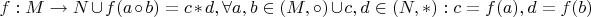 $f:M\rightarrow N \cup f(a\circ b)=c\ast d, \forall a,b\in(M,\circ)\cup c,d\in(N,\ast):c=f(a), d=f(b)$ $f:M\rightarrow N \cup f(a\circ b)=c\ast d, \forall a,b\in(M,\circ)\cup c,d\in(N,\ast):c=f(a), d=f(b)$
