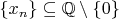 $\{x_n\}\subseteq {\mathbb Q}\setminus\{0\}$