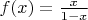 $f(x)=\frac{x}{1-x}$