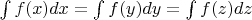 $\int f(x)dx = \int f(y)dy = \int f(z)dz$