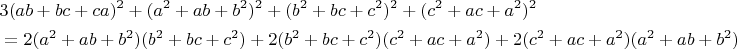 \begin{align*}
&3(ab+bc+ca)^2 + (a^2+ab+b^2)^2 + (b^2+bc+c^2)^2 + (c^2+ac+a^2)^2\\
&=2(a^2+ab+b^2)(b^2+bc+c^2)+2(b^2+bc+c^2)(c^2+ac+a^2)+2(c^2+ac+a^2)(a^2+ab+b^2)
\end{align*}