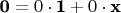 $\textbf 0=0\cdot \textbf 1+0\cdot \textbf x$