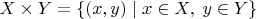 $X \times Y = \{(x,y) \mid x\in X,\; y\in Y \}$