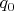 $q_0}$