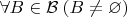 $\forall B \in \mathcal{B}\>(B\neq \varnothing)$