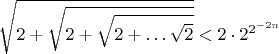 $$\sqrt{2+\sqrt{2+\sqrt{2+\ldots\sqrt{2}}}}<2 \cdot 2^{2^{-2n}}$$