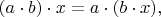 $(a\cdot b)\cdot x=a\cdot (b\cdot x),$