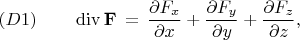 $$
(D1) \qquad
\operatorname{div} {\bf F} \, = \, 
\frac{\partial F_x}{\partial x} + 
\frac{\partial F_y}{\partial y} + 
\frac{\partial F_z}{\partial z} ,
$$