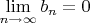 $\lim\limits_{n \to\infty} b_n = 0$ $\lim\limits_{n \to\infty} b_n = 0$