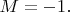 $M=-1.$