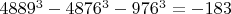 $4889^3-4876^3-976^3=-183$ $4889^3-4876^3-976^3=-183$