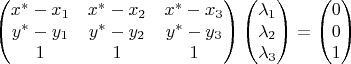 $$\begin{pmatrix}x^*-x_1&x^*-x_2&x^*-x_3\\y^*-y_1&y^*-y_2&y^*-y_3\\1&1&1\end{pmatrix}\begin{pmatrix}\lambda_1\\\lambda_2\\\lambda_3\end{pmatrix}=\begin{pmatrix}0\\0\\1\end{pmatrix}$$ $$\begin{pmatrix}x^*-x_1&x^*-x_2&x^*-x_3\\y^*-y_1&y^*-y_2&y^*-y_3\\1&1&1\end{pmatrix}\begin{pmatrix}\lambda_1\\\lambda_2\\\lambda_3\end{pmatrix}=\begin{pmatrix}0\\0\\1\end{pmatrix}$$