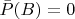 $\bar{P}(B)=0$