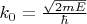 $k_0=\frac{\sqrt{2mE}}{\hbar}$ $k_0=\frac{\sqrt{2mE}}{\hbar}$