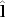 $\hat{\mathbf{l}}$