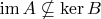 $\operatorname{im} A\nsubseteq\ker B$