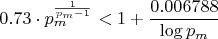 $$0.73 \cdot p_m^{\frac{1}{p_m-1}} < 1 + \frac{0.006788}{\log p_m}$$ $$0.73 \cdot p_m^{\frac{1}{p_m-1}} < 1 + \frac{0.006788}{\log p_m}$$
