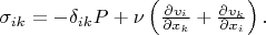 $\sigma_{ik}=-\delta_{ik}P+\nu\left(\frac{\partial v_i}{\partial x_k}+\frac{\partial v_k}{\partial x_i}\right).$