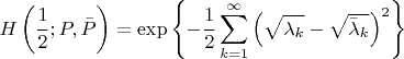 $$
H\left(\frac{1}{2}; P, \bar{P}\right)
= \exp\left\{-\frac{1}{2} \sum_{k=1}^\infty \left(\sqrt{\lambda_k} - \sqrt{\bar{\lambda}_k} \right)^2\right\}
$$ $$
H\left(\frac{1}{2}; P, \bar{P}\right)
= \exp\left\{-\frac{1}{2} \sum_{k=1}^\infty \left(\sqrt{\lambda_k} - \sqrt{\bar{\lambda}_k} \right)^2\right\}
$$