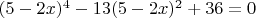 $(5-2x)^4-13(5-2x)^2+36=0$