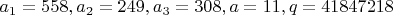 $a_1=558, a_2=249, a_3=308, a=11, q=41847218$