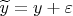 $\widetilde{y}=y+\varepsilon$