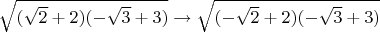 $\sqrt{(\sqrt2+2)(-\sqrt3+3)}\to \sqrt{(-\sqrt2+2)(-\sqrt3+3)}$