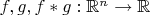$f, g, f*g: \mathbb{R}^n \to \mathbb{R}$ $f, g, f*g: \mathbb{R}^n \to \mathbb{R}$