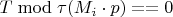 $T \bmod \tau(M_i \cdot p) == 0$