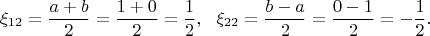 $$\xi_{12}=\frac{a + b}2=\frac{1 + 0}2=\frac{1}2, \,\,\,\,\xi_{22}=\frac{b-a}2=\frac{0 - 1}2=-\frac{1}2.$$