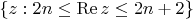 $\{z:2n\leq\operatorname{Re} z\le 2n+2\}$ $\{z:2n\leq\operatorname{Re} z\le 2n+2\}$