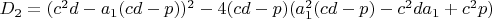 $D_2=(c^2d-a_1(cd-p))^2-4(cd-p)(a_1^2(cd-p)-c^2da_1+c^2p)$