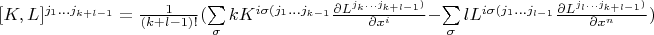 $[K,L]^{j_1 \dots j_{k+l-1}} = \frac{1}{(k+l-1)!}(\sum\limits_{\sigma}^{}kK^{i\sigma (j_1 \dots j_{k-1}}\frac{\partial L^{j_k \dots j_{k+l-1})}}{\partial x^i} - \sum\limits_{\sigma}^{}lL^{i\sigma (j_1 \dots j_{l-1}}\frac{\partial L^{j_l \dots j_{k+l-1})}}{\partial x^n})$
