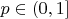 $p \in (0,1]$