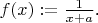 $f(x):=\frac{1}{x+a} $. $f(x):=\frac{1}{x+a} $.