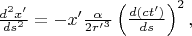 $ \frac{d^2x^\prime}{ds^{2}}=-x^\prime\frac{\alpha }{2{r^\prime}^3} \left(\frac{d(ct^\prime)}{ds}\right)^{2},$